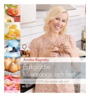 Bakglädje till vardags och fest av Annika Rogneby